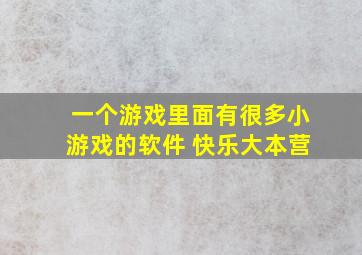 一个游戏里面有很多小游戏的软件 快乐大本营